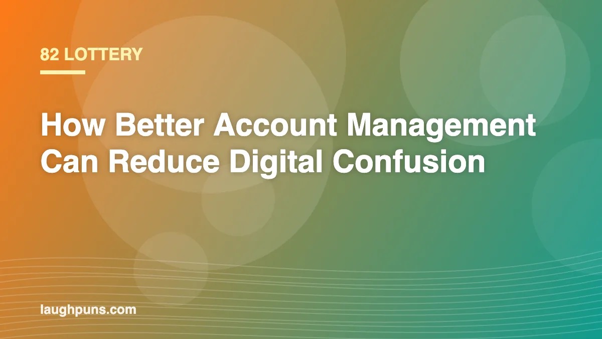 82 Lottery: How Better Account Management Can Reduce Digital Confusion