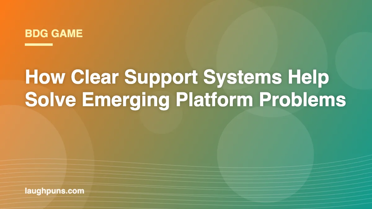 BDG Game: How Clear Support Systems Help Solve Emerging Platform Problems