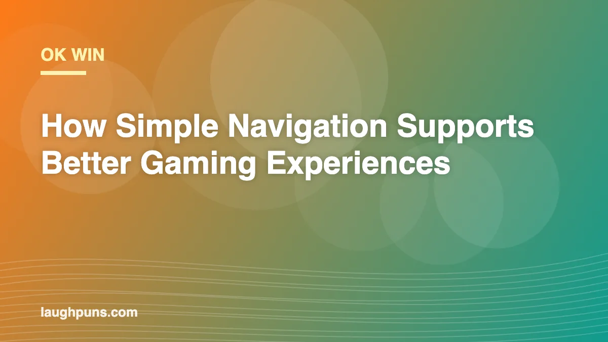Ok Win: How Simple Navigation Supports Better Gaming Experiences